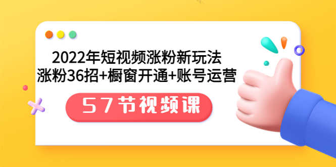 （3356期）2022年短视频涨粉新玩法：涨粉36招+橱窗开通+账号运营（57节视频课）-安索博客网