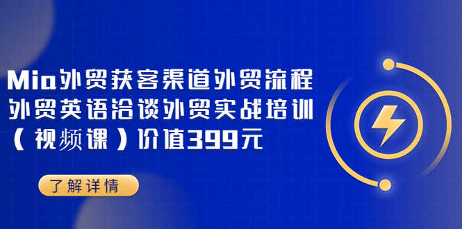 （3340期）Mia外贸获客渠道外贸流程外贸英语洽谈外贸实战培训（视频课）价值399元-安索博客网