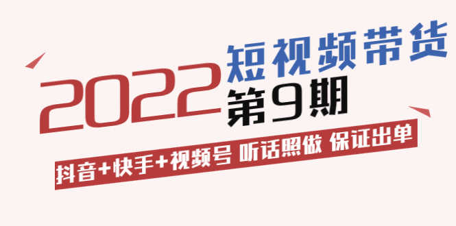 （3309期）短视频带货第9期：抖音+快手+视频号 听话照做 保证出单-安索博客网