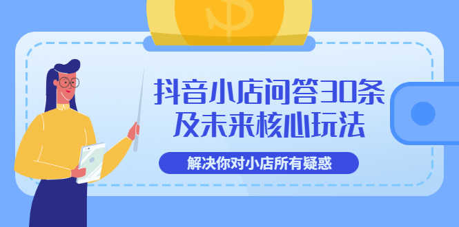 （3267期）抖音小店问答30条及未来核心玩法，解决你对小店所有疑惑【3节视频课】-安索博客网