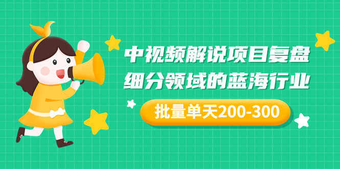 （3241期）某付费文章：中视频解说项目复盘：细分领域的蓝海行业 批量单天200-300收益-安索博客网