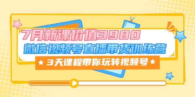 （3214期）微信视频号直播带货训练营，3天课程带你玩转视频号：7月新课-安索博客网