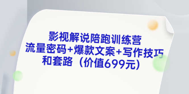 （3156期）影视解说陪跑训练营，流量密码+爆款文案+写作技巧和套路（价值699元）-安索博客网