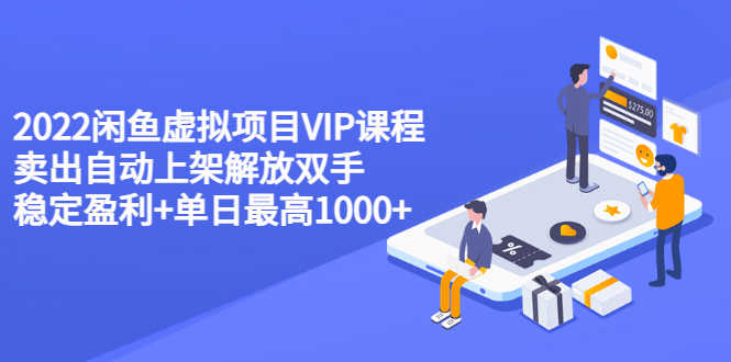 （3143期）2022闲鱼虚拟项目VIP课程，卖出自动上架解放双手 稳定盈利+单日最高1000+-安索博客网