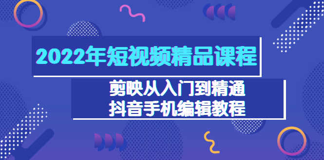 （3109期）2022年短视频精品课程：剪映从入门到精通，抖音手机编辑教程（98节）-安索博客网