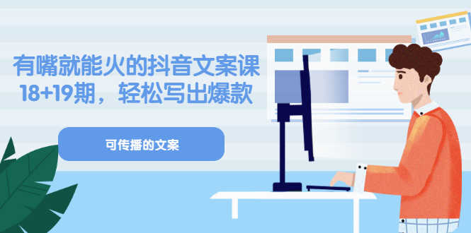（3088期）《有嘴就能火的抖音文案课》18+19期，轻松写出爆款可传播文案-安索博客网