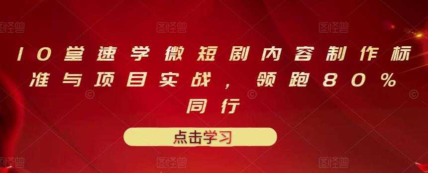 （3033期）10堂速学微短剧内容制作标准与项目实战，领跑80%同行-安索博客网