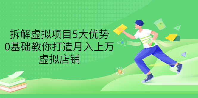 （3022期）拆解虚拟项目5大优势，0基础教你打造月入上万虚拟店铺（无水印）-安索博客网