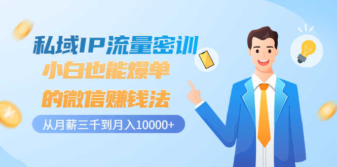 （3005期）私域IP流量密训：小白也能爆单的微信赚钱法，从月薪三千到月入10000+-安索博客网