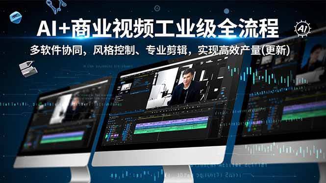 AI+商业视频全流程实战课（第2期），多软件配合、风格拿捏、专业剪辑，批量出片不再难（最新版）-安索博客网