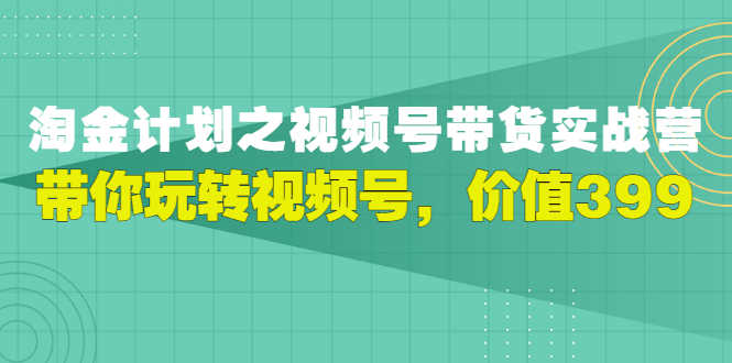 （2979期）视频号带货实战营，带你玩转视频号-安索博客网