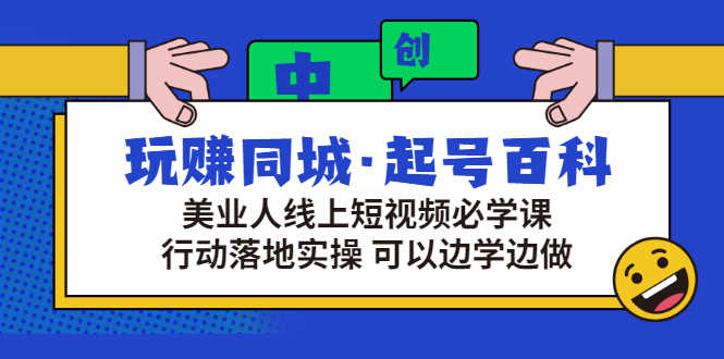 （2934期）玩赚同城·起号百科：美业人线上短视频必学课，行动落地实操 可以边学边做-安索博客网