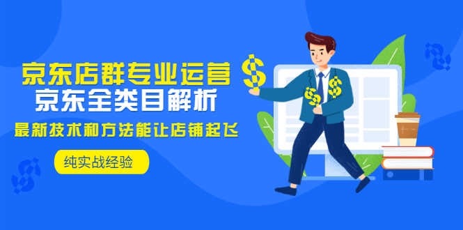 （2925期）京东店群专业运营：京东全类目解析，最新技术和方法能让店铺起飞，纯实操-安索博客网