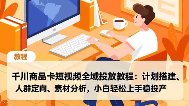 （16851期）千川商品卡短视频全域投放教程：计划搭建、人群定向、素材分析，小白轻松上手稳投产-安索博客网