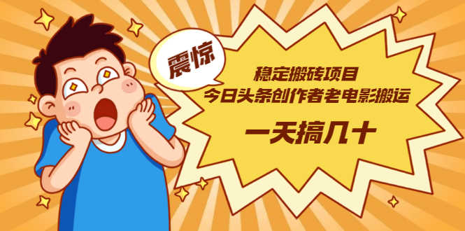 （2902期）稳定搬砖项目：今日头条创作者老电影搬运法 一天搞几十【附下载+去重软件】-安索博客网