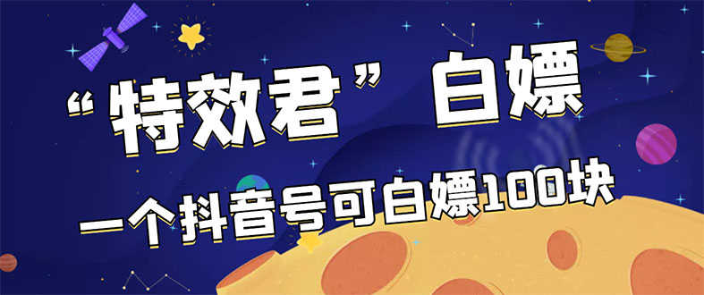 （2886期）【高端精品】最新特效君白嫖活动，一个抖音号可白嫖100元，多号多撸-安索博客网