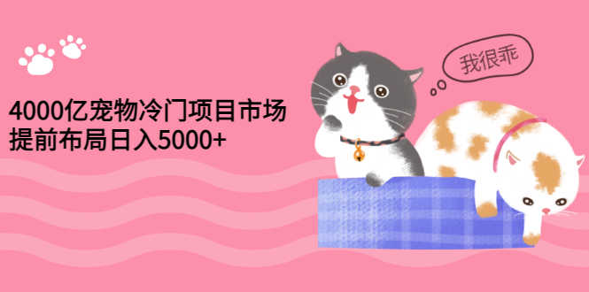 （2884期）4000亿宠物冷门项目市场，提前布局日入5000+【视频课程】-安索博客网