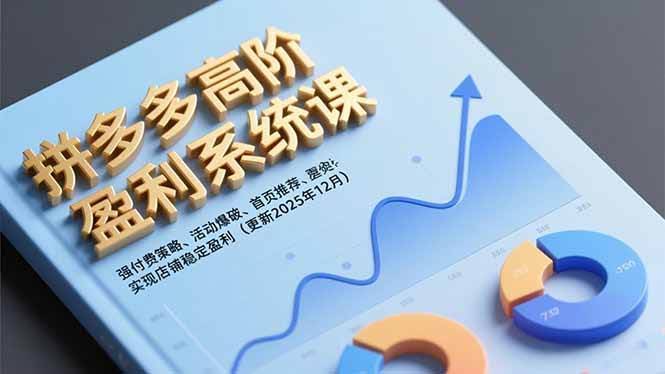 拼多多高阶赚钱课：强付费、搞活动、上首页，让店铺稳稳赚钱（12月更新）-安索博客网