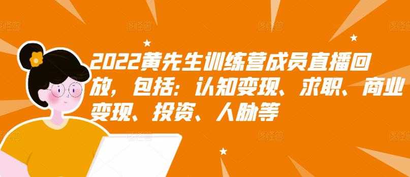 （2811期）2022黄先生训练营成员直播回放，认知+求职+写作+普通人如何赚钱！-安索博客网