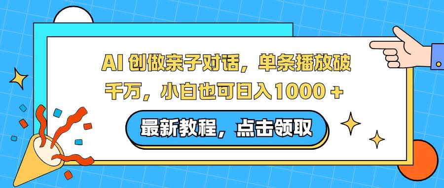 （16839期）AI 搞定亲子对话，一条视频播放量破千万，小白也能日赚1000+-安索博客网