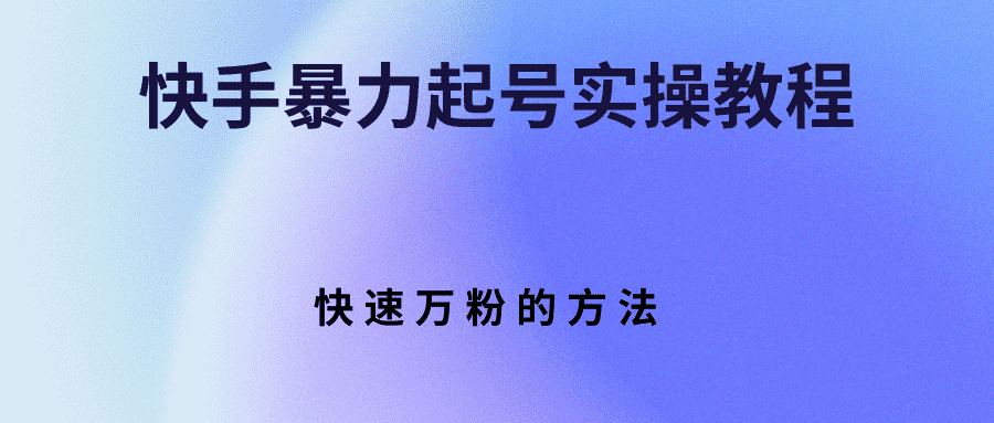 （2766期）快手暴力起号实操教程，快速万粉的方法-安索博客网