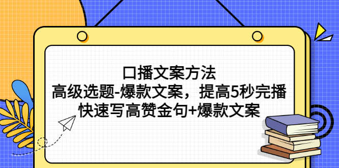 （2755期）口播文案方法-高级选题-爆款文案，提高5秒完播，快速写高赞金句+爆款文案-安索博客网