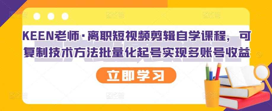 （2727期）离职短视频剪辑自学课程，可复制技术方法批量化起号实现多账号收益-安索博客网