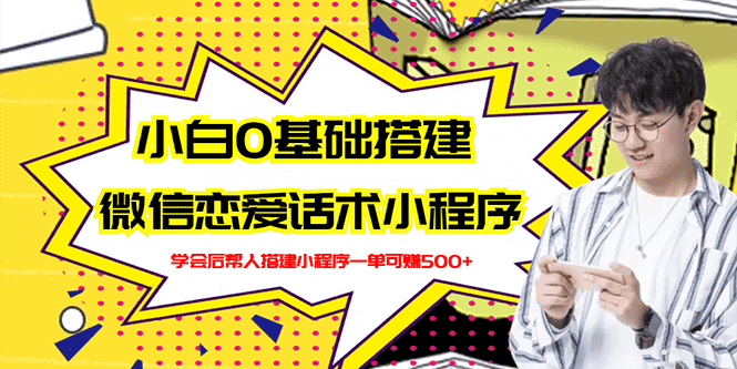 （2702期）新手0基础搭建微信恋爱话术小程序，一单赚几百【视频教程+小程序源码】-安索博客网