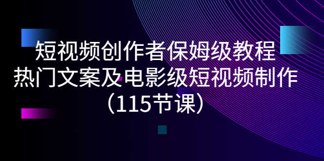 （2700期）短视频创作者保姆级教程：热门文案及电影级短视频制作（115节课）-安索博客网