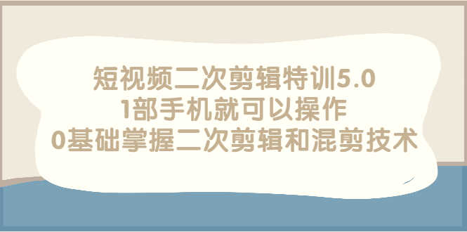 （2674期）短视频二次剪辑特训5.0，1部手机就可以操作，0基础掌握二次剪辑和混剪技术-安索博客网