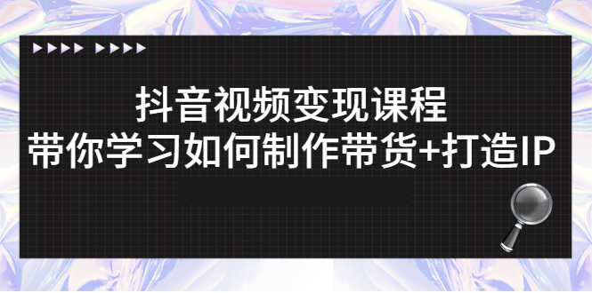 （2638期）抖音视频变现课程：带你学习如何制作带货+打造IP-安索博客网