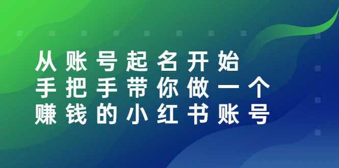 （2560期）从账号起名开始：手把手带你做一个赚钱的小红书账号-安索博客网