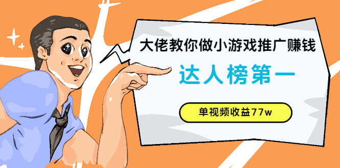 （2547期）大佬教你做小游戏推广赚钱：达人榜第一、单视频收益77w-安索博客网