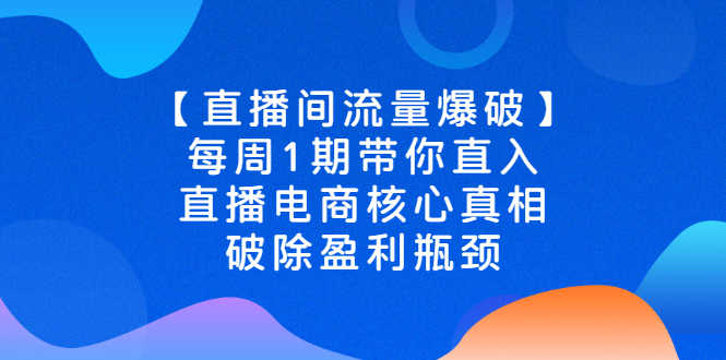 （2542期）【直播间流量爆破】每周1期带你直入直播电商核心真相，破除盈利瓶颈-安索博客网