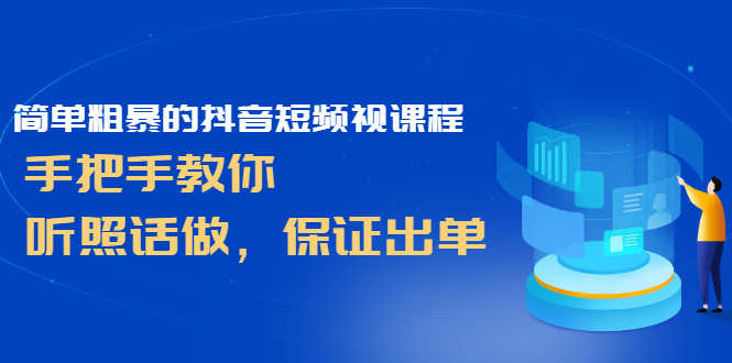 （2464期）简单粗暴的抖音短频视课程，手把手教你，听照话做，保证出单-安索博客网