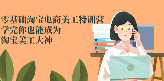 （2466期）零基础淘宝电商美工特训营，学完你也能成为淘宝美工大神-安索博客网
