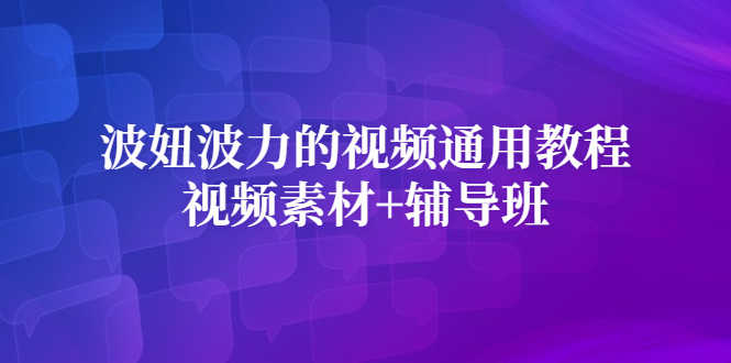 （2420期）波妞波力的视频通用教程+视频素材+辅导班-安索博客网