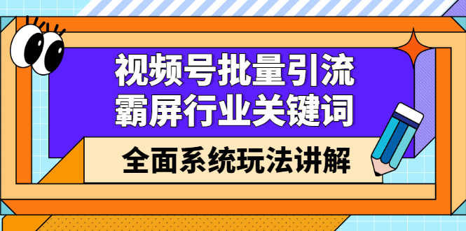 （2416期）视频号批量引流，霸屏行业关键词（基础班）全面系统玩法讲解【无水印】-安索博客网