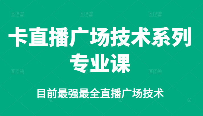 （2376期）卡直播广场技术系列专业课，目前最强最全直播广场技术-安索博客网