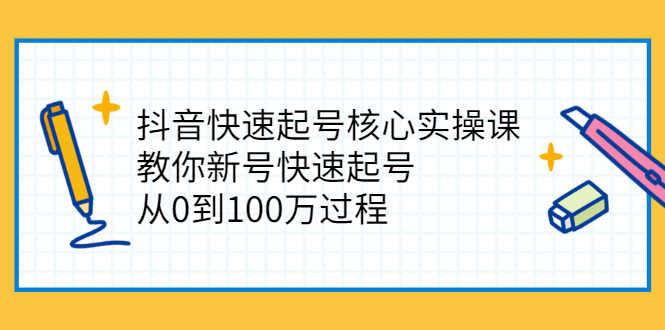 （2341期）抖音快速起号核心实操课：教你新号快速起号，从0到100万过程-安索博客网