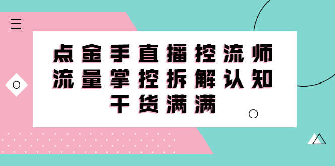 （2334期）直播控流师线上课，流量掌控拆解认知，干货满满-安索博客网