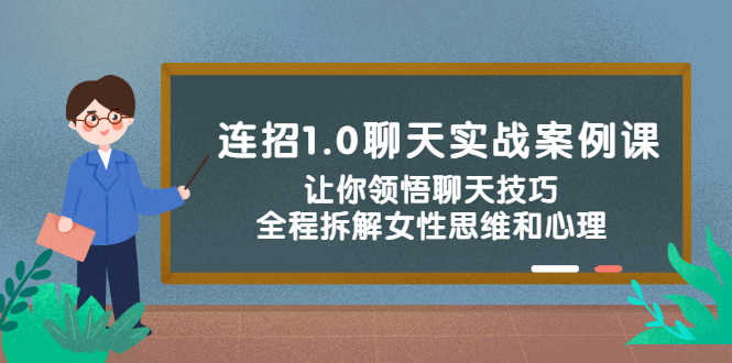 （2327期）连招1.0聊天实战案例课：让你领悟聊天技巧，全程拆解女性思维和心理！-安索博客网