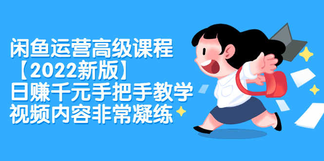 （2321期）闲鱼运营高级课程【2022新版】，日赚千元手把手教学，视频内容非常凝练-安索博客网