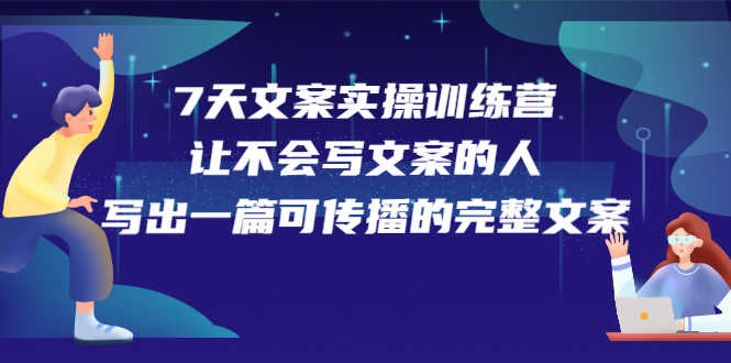 （2274期）7天文案实操训练营第17期，让不会写文案的人，写出一篇可传播的完整文案-安索博客网