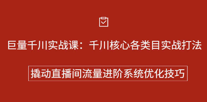 （2258期）巨量千川实战课：千川核心各类目实战打法，撬动直播间流量进阶系统优化技巧-安索博客网