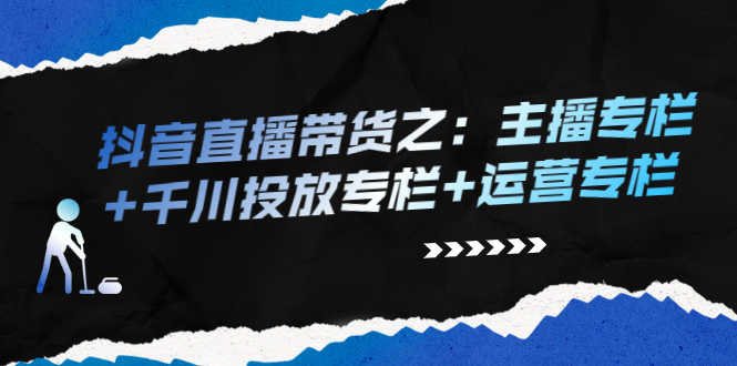 （2253期）抖音直播带货之：主播专栏+千川投放专栏+运营专栏-安索博客网