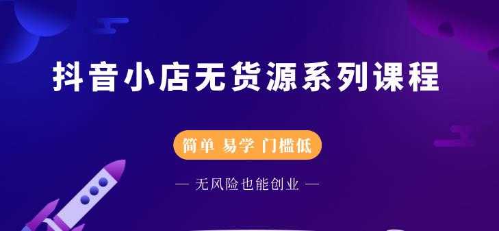 （2218期）抖音小店无货源系列课程，简单，易学，门槛低，无风险也能月入万元-安索博客网