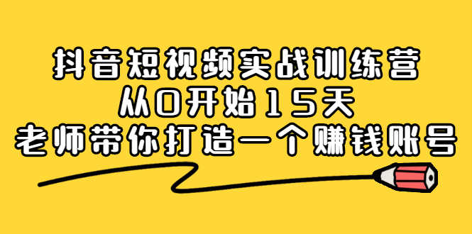 （2220期）抖音短视频实战训练营，从0开始15天老师带你打造一个赚钱账号-安索博客网