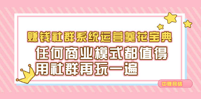 （2216期）赚钱社群系统运营葵花宝典，任何商业模式都值得用社群再玩一遍-安索博客网