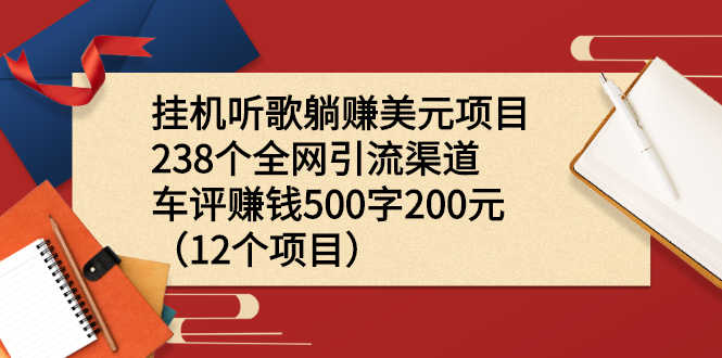 （2206期）挂机听歌躺赚美元项目+238个全网引流渠道+车评赚钱500字200元（12个项目）-安索博客网